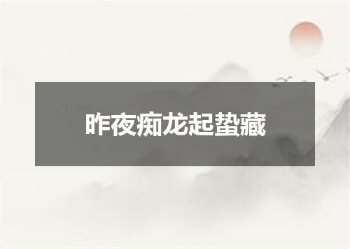 昨夜痴龙起蛰藏