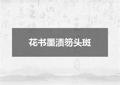 花书墨渍笏头斑
