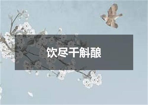 饮尽千斛酿