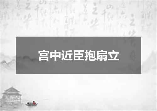 宫中近臣抱扇立