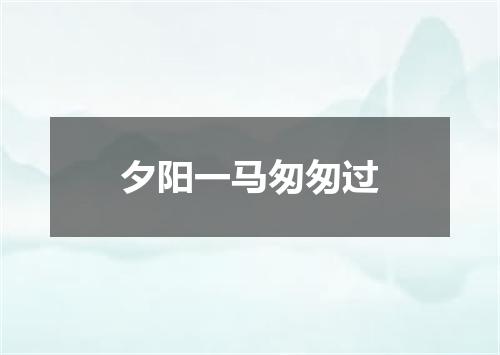 夕阳一马匆匆过