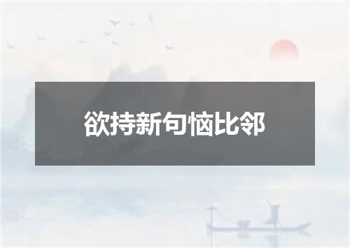 欲持新句恼比邻