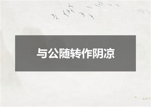 与公随转作阴凉