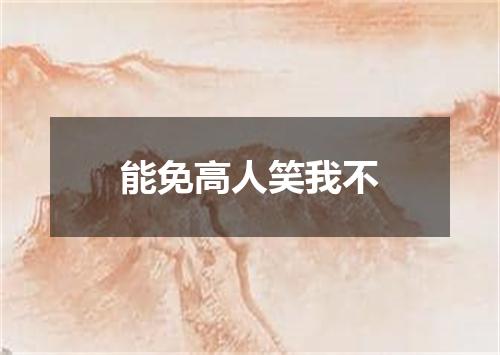能免高人笑我不