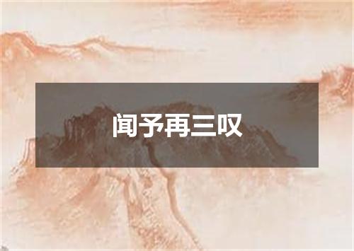 闻予再三叹