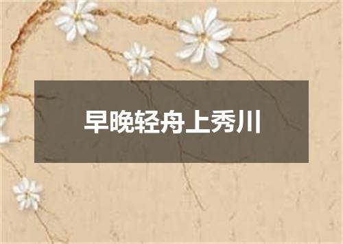 早晚轻舟上秀川