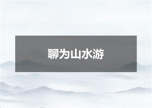 聊为山水游