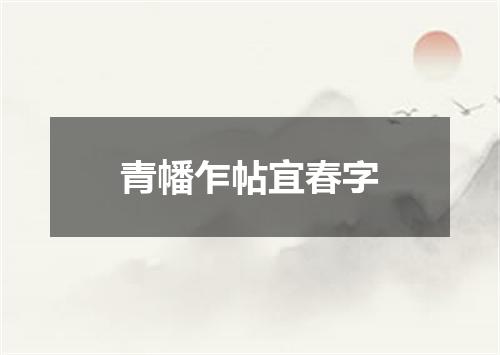 青幡乍帖宜春字