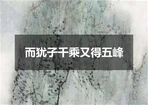 而犹子千乘又得五峰