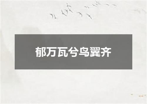 郁万瓦兮鸟翼齐