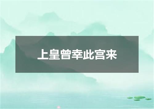 上皇曾幸此宫来