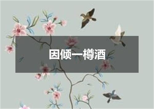 因倾一樽酒