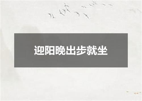 迎阳晚出步就坐