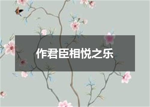 作君臣相悦之乐