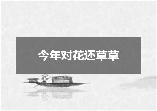 今年对花还草草
