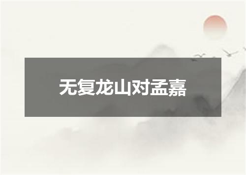 无复龙山对孟嘉