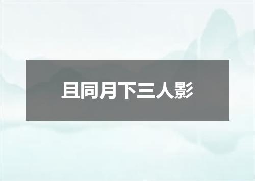且同月下三人影