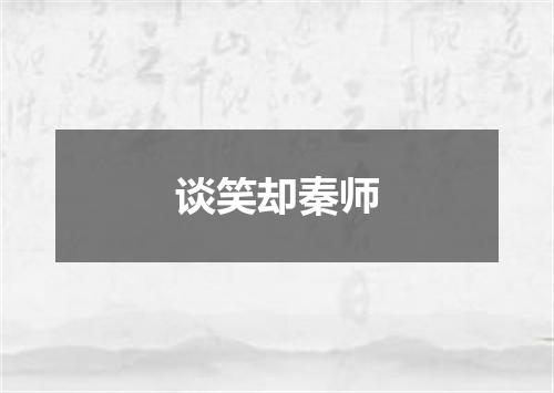 谈笑却秦师