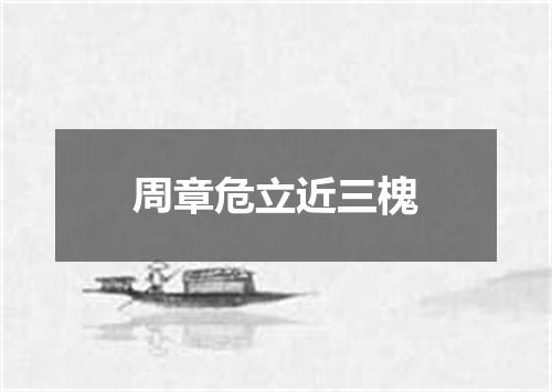 周章危立近三槐