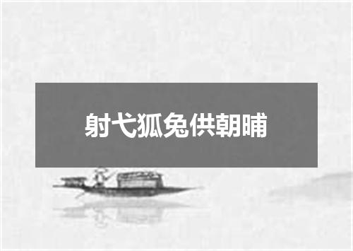 射弋狐兔供朝晡