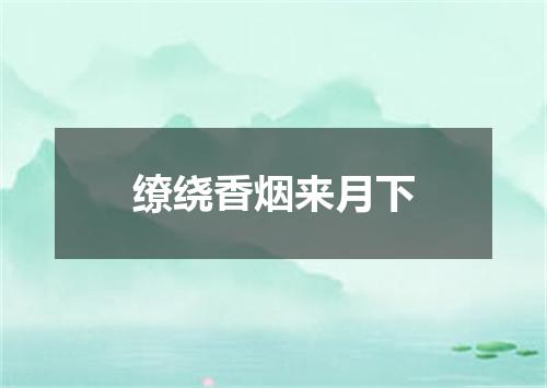 缭绕香烟来月下
