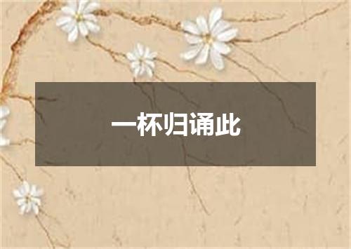 一杯归诵此