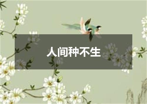 人间种不生