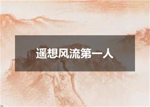 遥想风流第一人