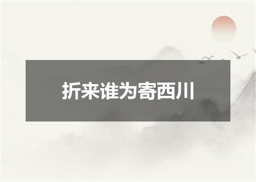 折来谁为寄西川