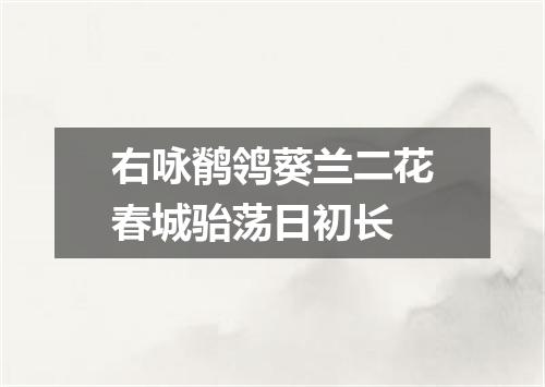 右咏鹡鸰葵兰二花春城骀荡日初长