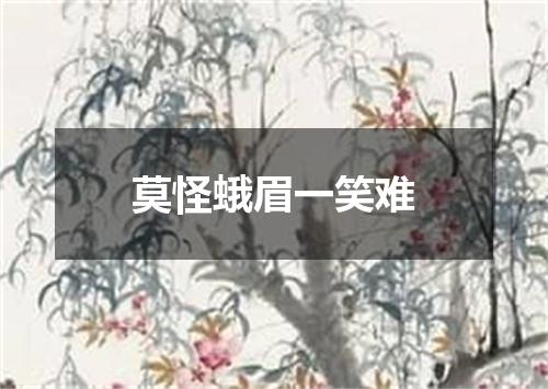 莫怪蛾眉一笑难