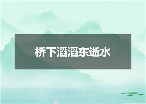 桥下滔滔东逝水