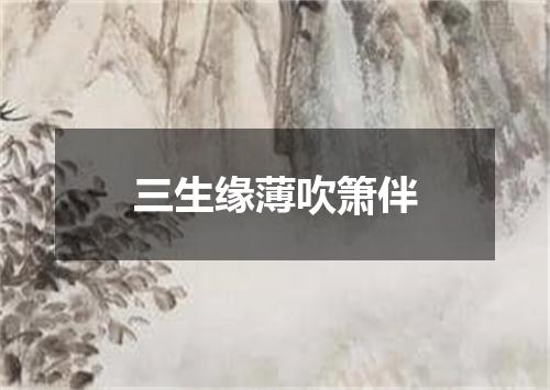 三生缘薄吹箫伴