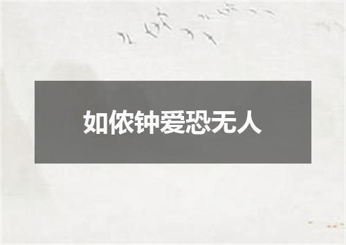 如侬钟爱恐无人