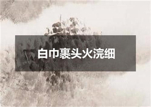白巾裹头火浣细