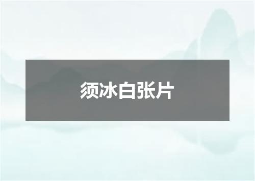 须冰白张片