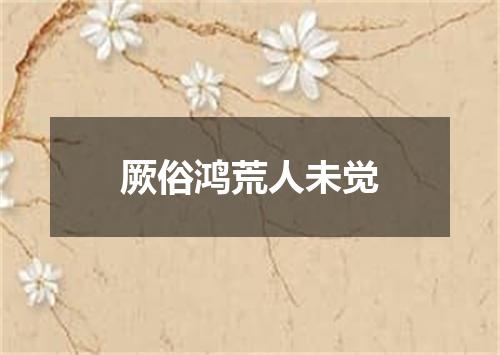厥俗鸿荒人未觉