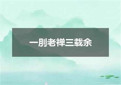 一刖老禅三载余