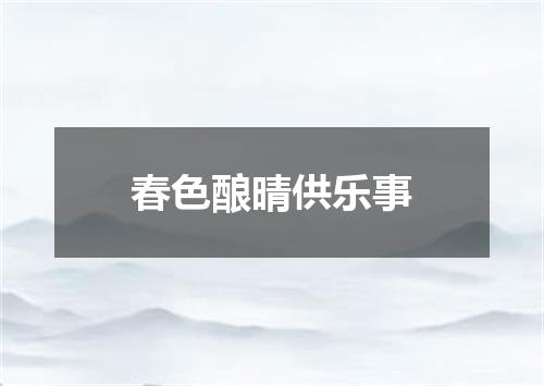 春色酿晴供乐事