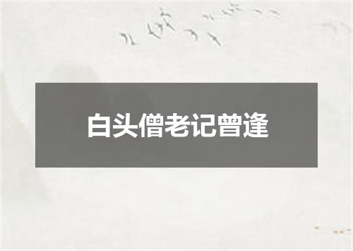白头僧老记曾逢