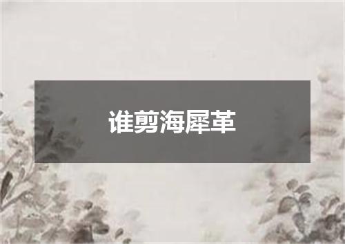 谁剪海犀革