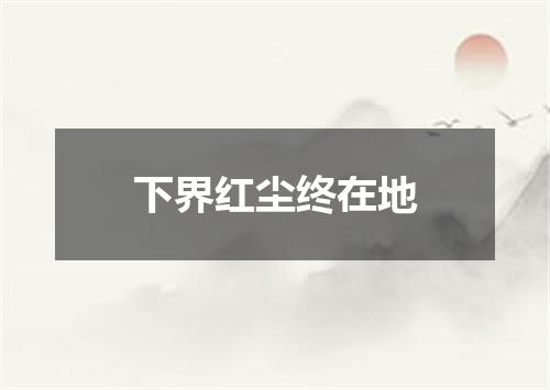 下界红尘终在地
