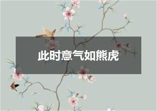 此时意气如熊虎