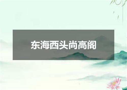 东海西头尚高阁