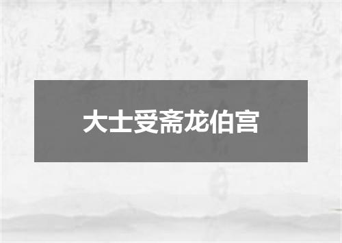 大士受斋龙伯宫