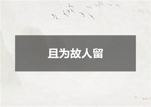 且为故人留