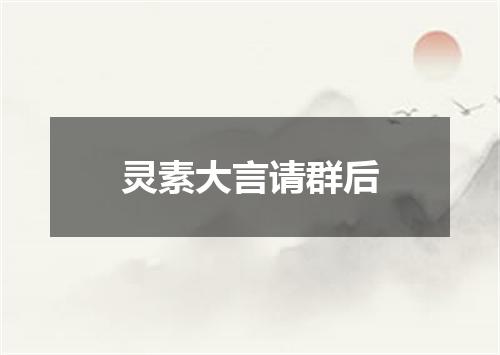 灵素大言请群后