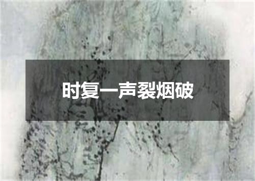 时复一声裂烟破