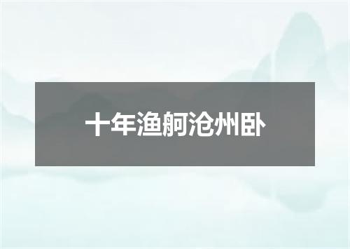 十年渔舸沧州卧