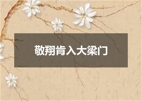 敬翔肯入大梁门